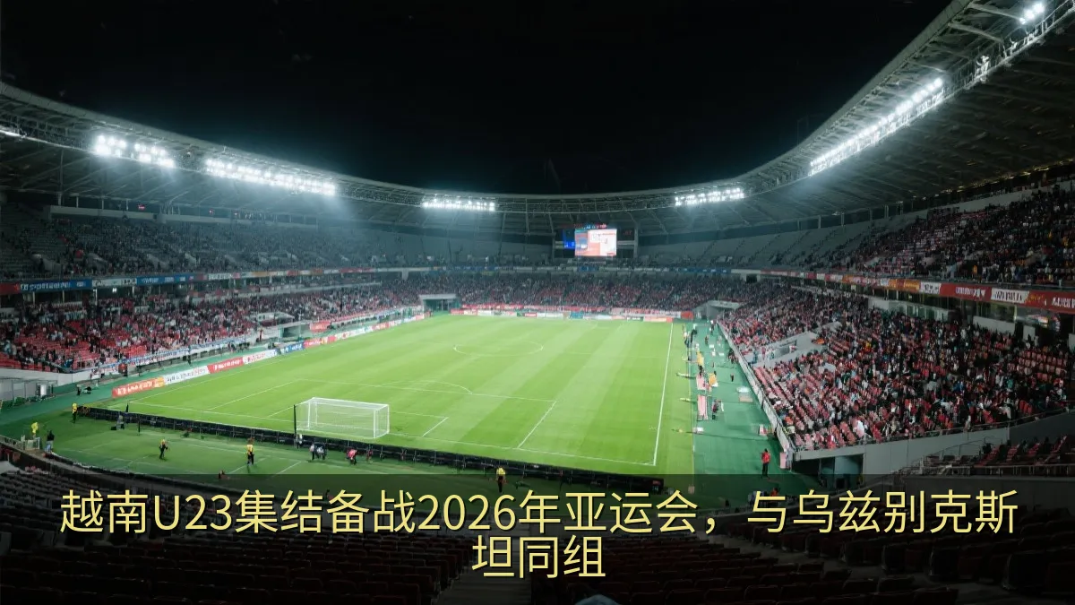 2026年亚运会男足小组赛抽签与赛场氛围